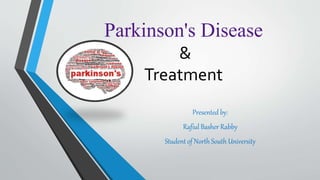 Parkinson's Disease
&
Treatment
Presented by:
Rafiul Basher Rabby
Student of North South University
 