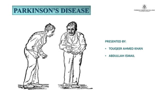 PARKINSON’S DISEASE
PRESENTED BY:
• TOUQEER AHMED KHAN
• ABDULLAH ISMAIL
 