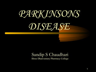 1
PARKINSONS
DISEASE
Sandip S Chaudhari
Shree Dhanvantary Pharmacy College
 