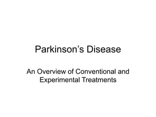 Parkinson’s Disease
An Overview of Conventional and
Experimental Treatments
 