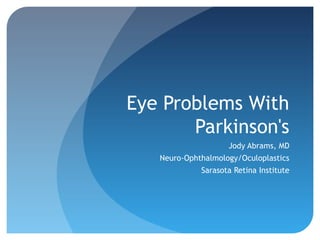 Eye Problems With
Parkinson's
Jody Abrams, MD
Neuro-Ophthalmology/Oculoplastics
Sarasota Retina Institute

 