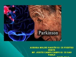 Parkinson



      AurorA Molins GAscón r1 cs Fuentes
                     norte
       MP. Judith cAMPo cAMPo r1 cs sAn
                    PAblo
 