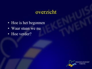 overzicht Hoe is het begonnen  Waar staan we nu Hoe verder? 