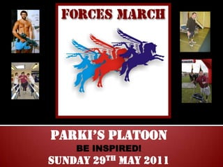 Parki’s platoon BE INSPIRED! SUNDAY 29TH MAY 2011 