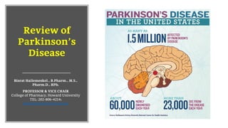 Review of
Parkinson’s
Disease
Bisrat Hailemeskel., B.Pharm., M.S.,
Pharm.D., RPh.
PROFESSOR & VICE CHAIR
College of Pharmacy, Howard University
TEL: 202-806-4214;
bhailemeskel@howard.edu
 