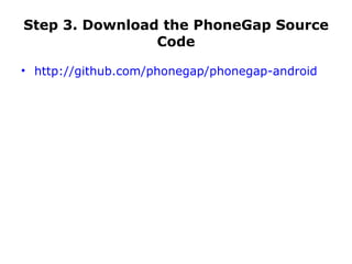 Step 3. Download the PhoneGap Source Code http://github.com/phonegap/phonegap-android 