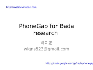 PhoneGap for Bada research  박지훈 [email_address] http://webdevmobile.com   http://code.google.com/p/badaphonegap   