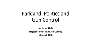 Parkland, Politics and
Gun Control
Jim Fetzer, Ph.D.
Project Camelot with Kerry Cassidy
15 March 2018
 