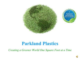 Parkland Plastics Creating a Greener World One Square Foot at a Time 