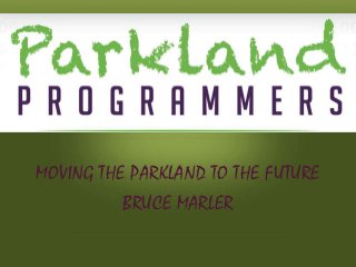 MOVING THE PARKLAND TO THE FUTURE
BRUCE MARLER
 