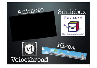 Animoto Smilebox
Voicethread
Kizoa
9
 