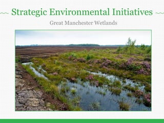 www.atlanticgateway.co.uk
Great Manchester Wetlands
Strategic Environmental Initiatives
 
