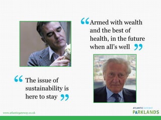 www.atlanticgateway.co.uk
The issue of
sustainability is
here to stay
Armed with wealth
and the best of
health, in the future
when all’s well
 