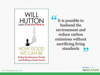 www.atlanticgateway.co.uk
It is possible to
husband the
environment and
reduce carbon
emissions without
sacrificing living
standards
 