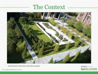 www.atlanticgateway.co.uk
Angel Field Garden, Liverpool Hope University (BCA Landscapes)
The Context
 