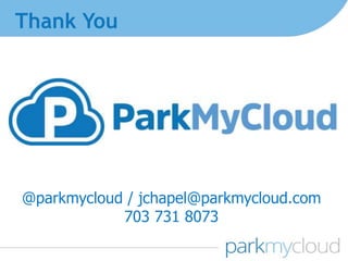 @parkmycloud / jchapel@parkmycloud.com
703 731 8073
Thank You