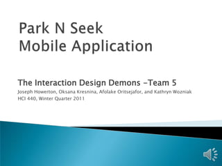 The Interaction Design Demons -Team 5
Joseph Howerton, Oksana Kresnina, Afolake Oritsejafor, and Kathryn Wozniak
HCI 440, Winter Quarter 2011
 