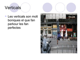 Verticals Les verticals son molt boniques el que fan parkour les fan perfectes 