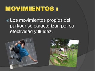  Losmovimientos propios del
 parkour se caracterizan por su
 efectividad y fluidez.
 