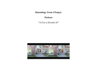 Kinesiology Term 4 Project.

         Parkour

   “A City to Breathe In”
 