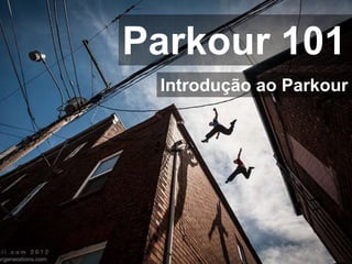 Parkour 101
 Introdução ao Parkour
 
