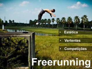 • Estética

     • Vertentes

     • Competições



Freerunning
 