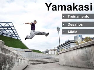 Yamakasi
   • Treinamento

   • Desafios

   • Mídia
 