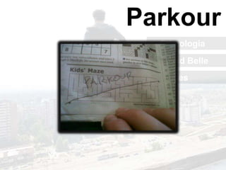 Parkour
 • Etimologia
 • David Belle
 • Lisses
 