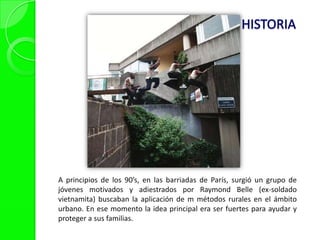 HISTORIAA principios de los 90’s, en las barriadas de París, surgió un grupo de jóvenes motivados y adiestrados por Raymond Belle (ex-soldado vietnamita) buscaban la aplicación de m métodos rurales en el ámbito urbano. En ese momento la idea principal era ser fuertes para ayudar y proteger a sus familias.