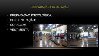 PREPARAÇÃO/INICIAÇÃO
• PREPARAÇÃO PSICOLOGICA:
• CONCENTRAÇÃO:
• CORAGEM:
• VESTIMENTA:
 