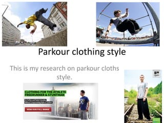 Parkour clothing style
This is my research on parkour cloths
style.
 