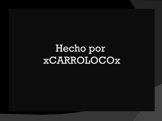 Hecho por  xCARROLOCOx 