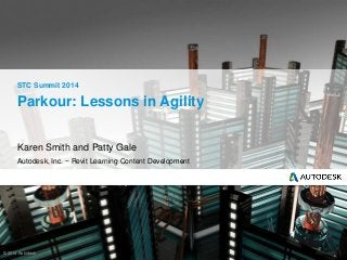 © 2014 Autodesk
Parkour: Lessons in Agility
Karen Smith and Patty Gale
Autodesk, Inc. ~ Revit Learning Content Development
STC Summit 2014
 
