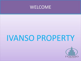 WELCOME
IVANSO PROPERTY
 