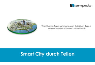 Smart City durch Teilen
Yasotharan Pakasathanan und Adalbert Rajca
Gründer und Geschäftsführer ampido GmbH
 