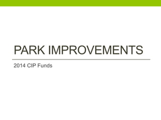 PARK IMPROVEMENTS
2014 CIP Funds

 