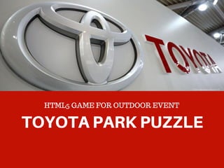 TOYOTA PARK PUZZLE
HTML5 GAME FOR OUTDOOR EVENT
 