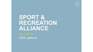 SPORT &
RECREATION
ALLIANCE
Nick Pearson
CEO, parkrun
 