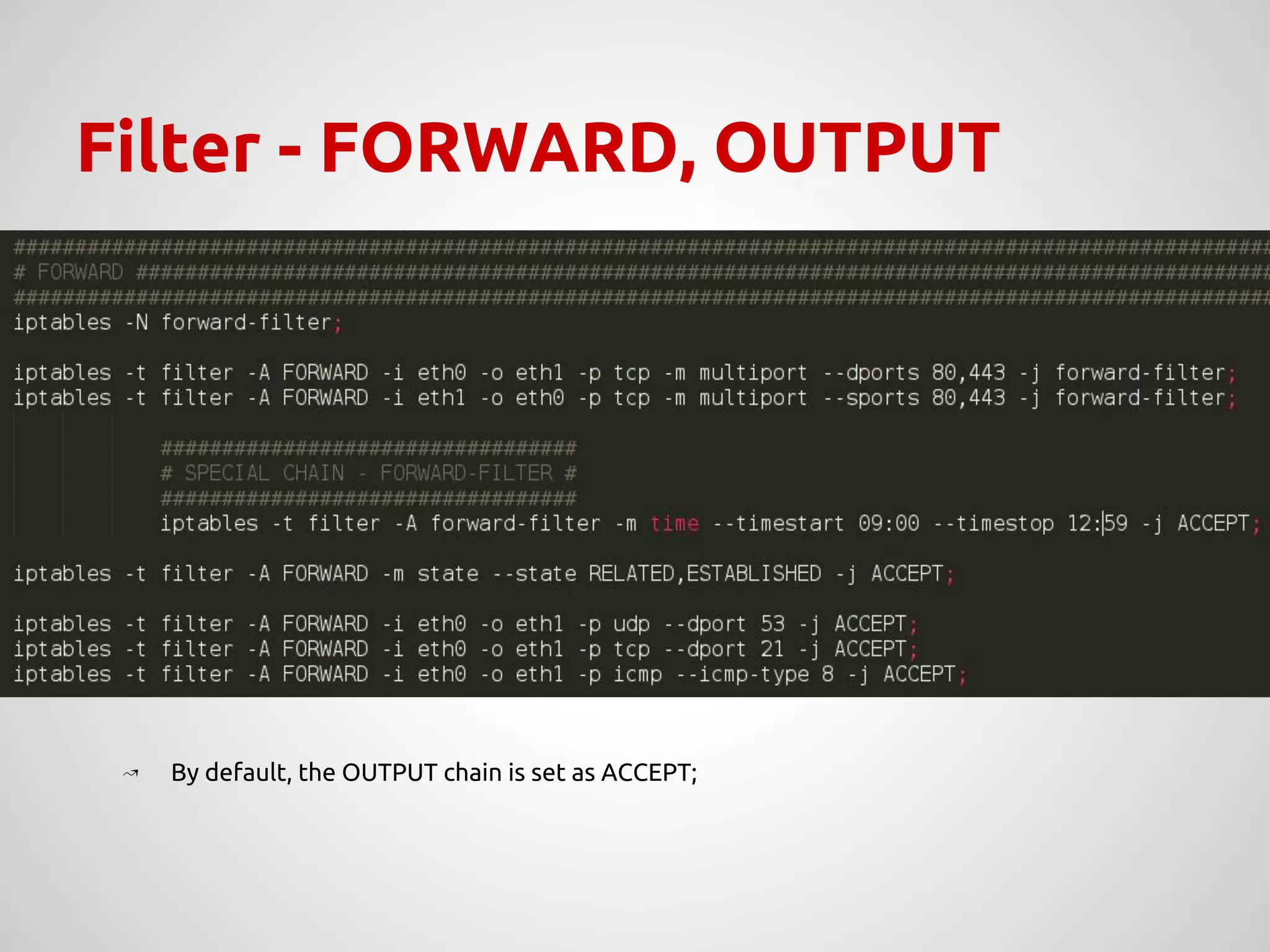 Filter - FORWARD, OUTPUT
↝ By default, the OUTPUT chain is set as ACCEPT;
 