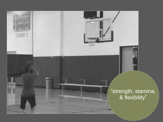 “strength, stamina,
& flexibility”
 