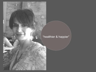 “healthier & happier”
 
