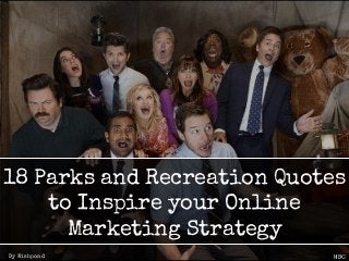By Wishpond
18 Parks and Recreation Quotes
to Inspire your Online
Marketing Strategy
 
