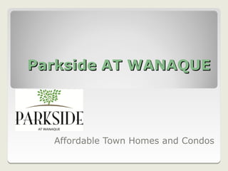 Parkside AT WANAQUE




  Affordable Town Homes and Condos
 