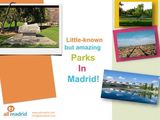 Little-known
but amazing
Parks
In
Madrid!
www.ailmadrid.com
info@ailmadrid.com
 