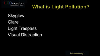 Skyglow
Glare
Light Trespass
Visual Distraction
 