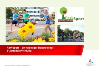 ParkSport - ein wichtiger Baustein der
Stadtteilentwicklung
Symposium Sport und Ökonomie 5.06.2014
 