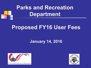 Parks and Recreation
Department
Proposed FY16 User Fees
January 14, 2016
1
 