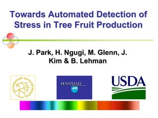 Towards Automated Detection of
 Stress in Tree Fruit Production


    J. Park, H. Ngugi, M. Glenn, J.
          Kim & B. Lehman
 