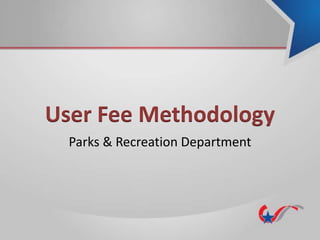 User Fee Methodology
Parks & Recreation Department
 