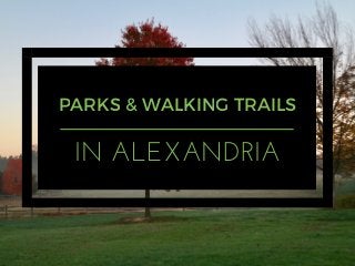 PARKS & WALKING TRAILS
IN ALEXANDRIA
 